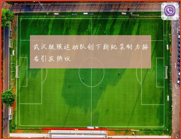 武汉极限运动队创下新纪录耐力排名引发热议