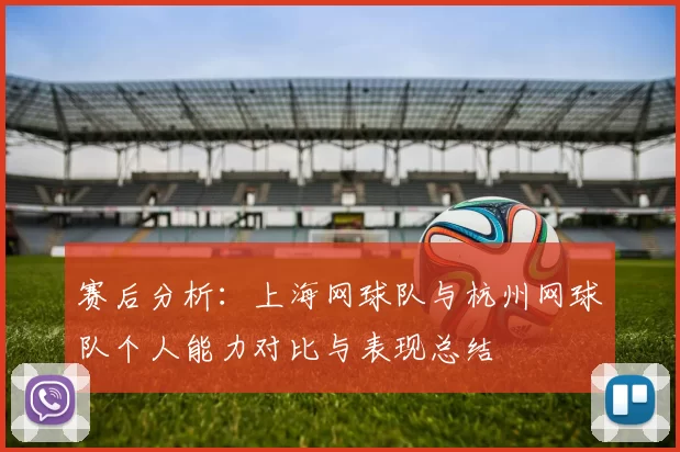 赛后分析：上海网球队与杭州网球队个人能力对比与表现总结