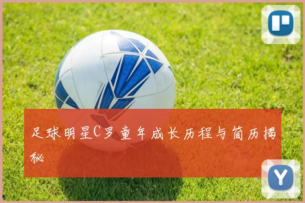 足球明星C罗童年成长历程与简历揭秘