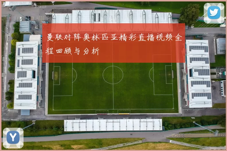 曼联对阵奥林匹亚精彩直播视频全程回顾与分析