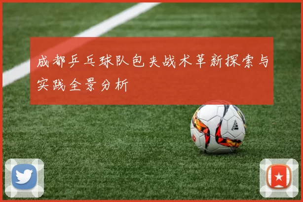 成都乒乓球队包夹战术革新探索与实践全景分析