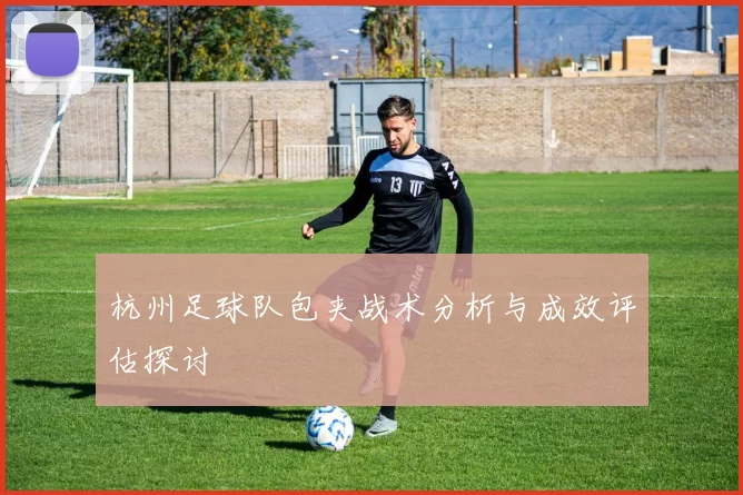 杭州足球队包夹战术分析与成效评估探讨