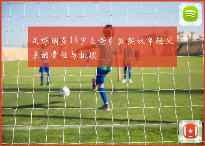 足球明星18岁当爸引发热议年轻父亲的责任与挑战